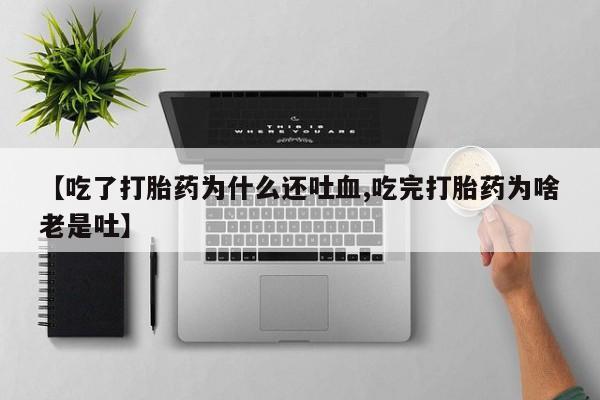 打胎药在哪里买得到【吃了打胎药为什么还吐血,吃完打胎药为啥老是吐】