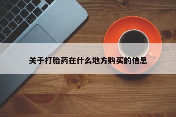 打胎药在哪里买得到关于打胎药在什么地方购买的信息