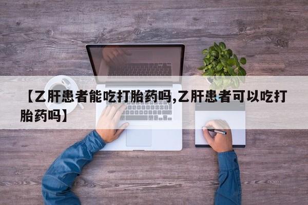 打胎药在哪里买得到【乙肝患者能吃打胎药吗,乙肝患者可以吃打胎药吗】