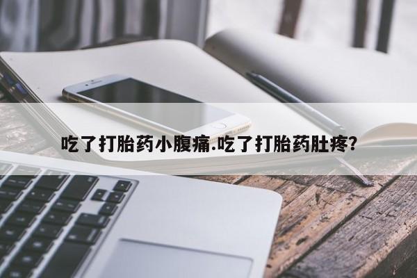 打胎药在哪里买得到吃了打胎药小腹痛.吃了打胎药肚疼？