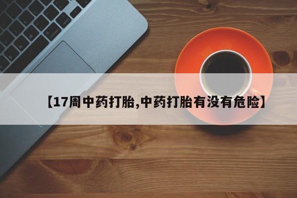 打胎药在哪里买得到【17周中药打胎,中药打胎有没有危险】