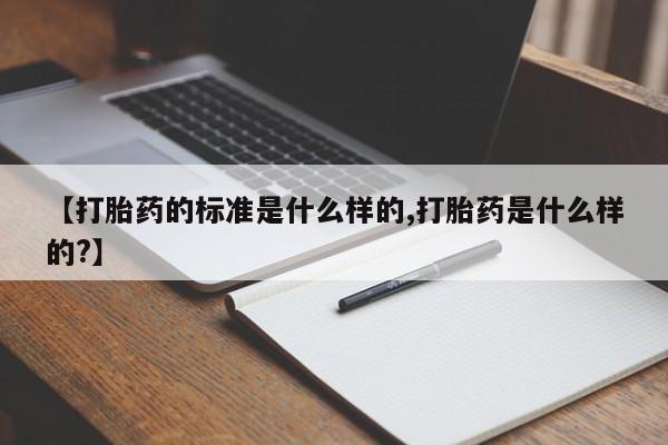 打胎药在哪里买得到【打胎药的标准是什么样的,打胎药是什么样的?】