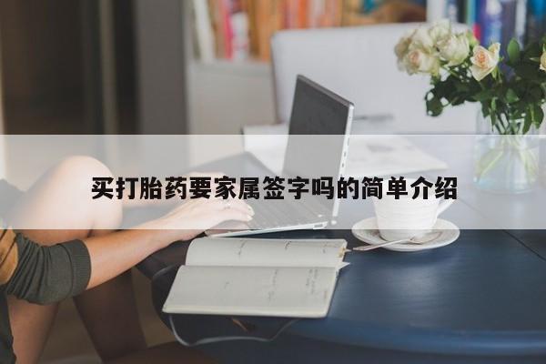 打胎药在哪里买得到买打胎药要家属签字吗的简单介绍